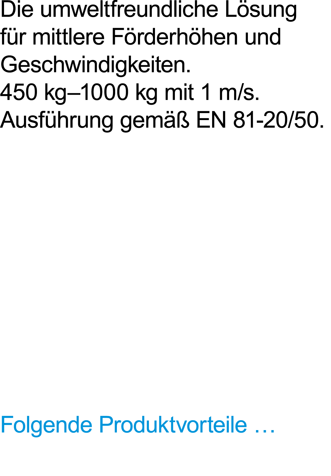 Die umweltfreundliche L sung f r mittlere F rderh hen und Geschwindigkeiten. 450 kg–1000 kg mit 1 m/s. Ausf hrung gem...