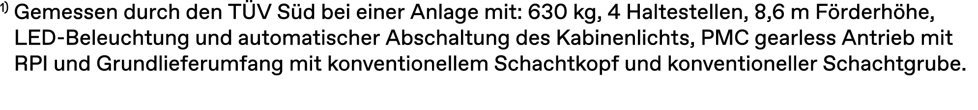 1) Gemessen durch den T V S d bei einer Anlage mit: 630 kg, 4 Haltestellen, 8,6 m F rderh he, LED Beleuchtung und aut...